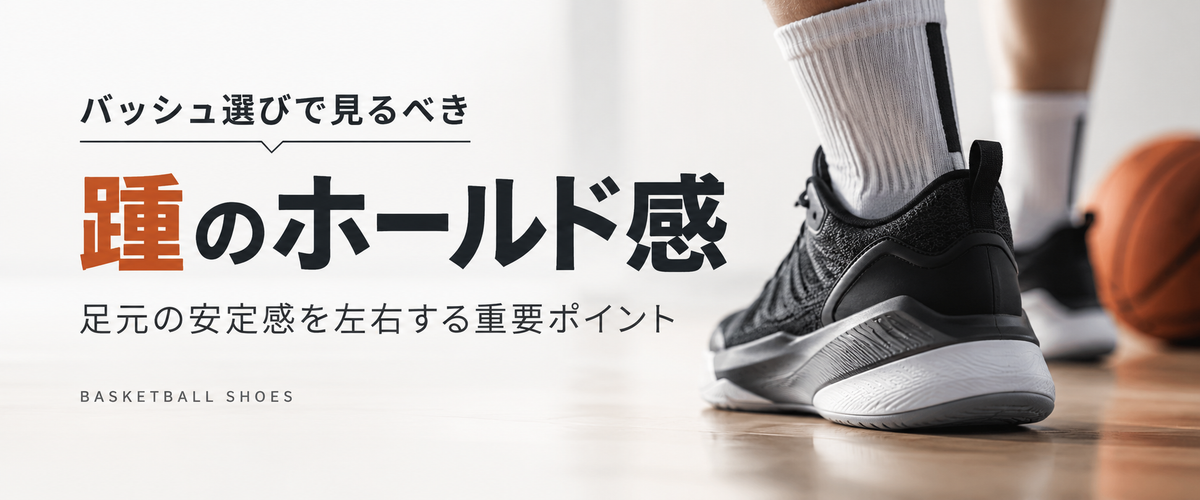 バッシュは「踵のホールド感」を見るべき！足元の安定感を左右する重要ポイント